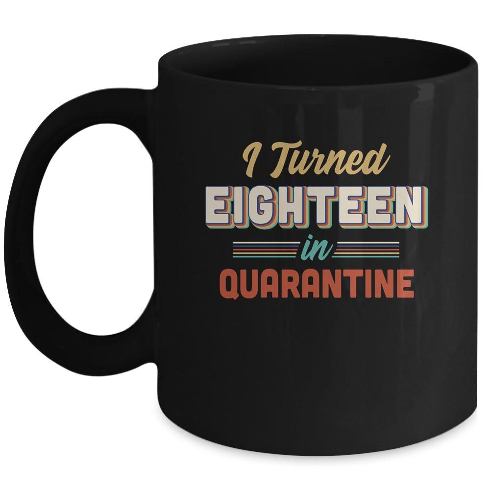 I Turned 18 In Quarantine 18th Birthday Gift Mug