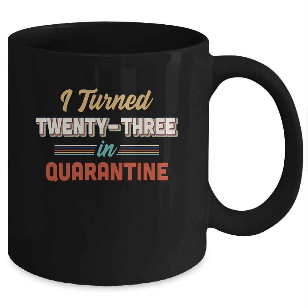 I Turned 23 In Quarantine 23th Birthday Gift Mug-Coffee Mug-Mug-Black