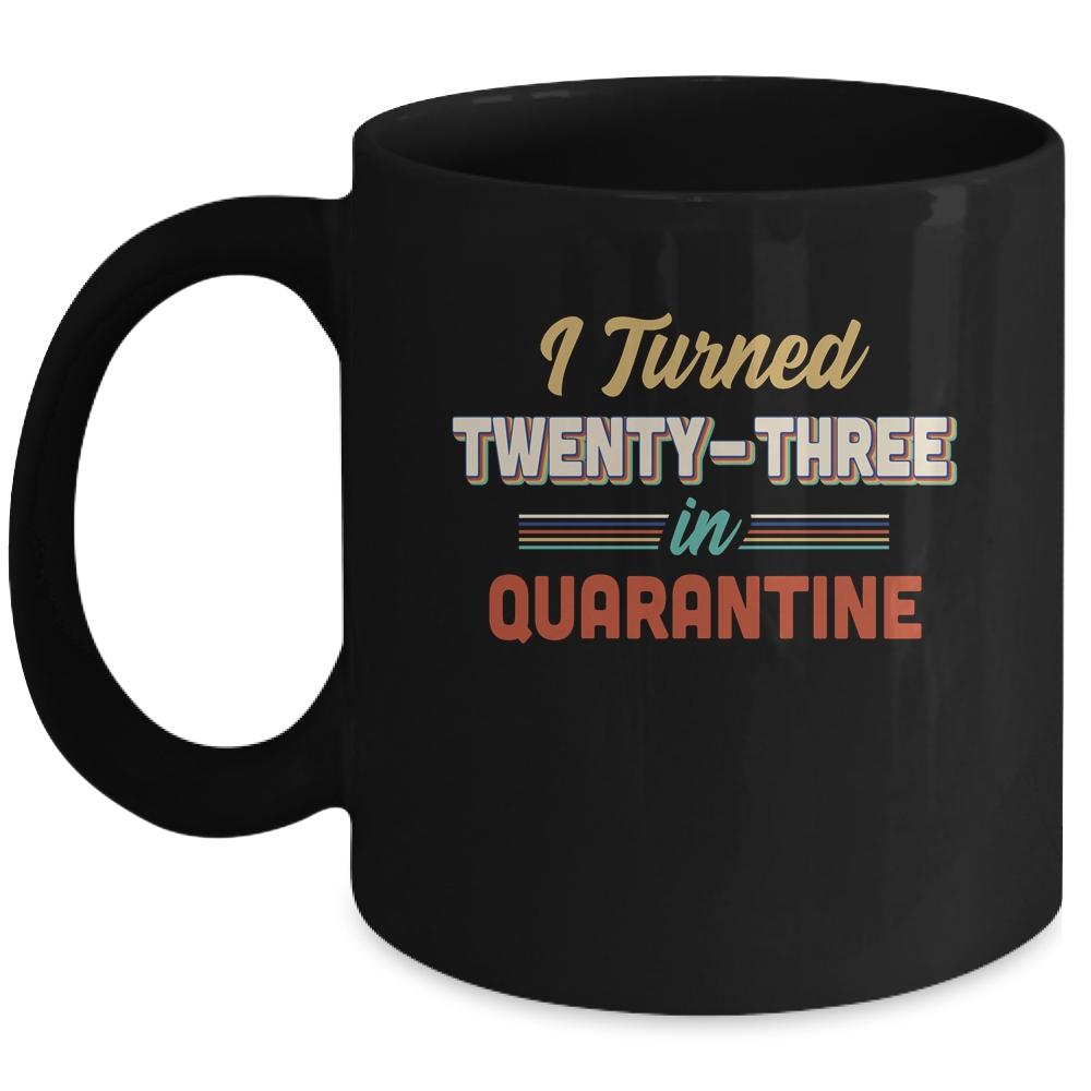 I Turned 23 In Quarantine 23th Birthday Gift Mug