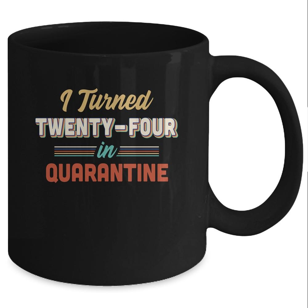 I Turned 24 In Quarantine 24th Birthday Gift Mug-Coffee Mug-Mug-Black