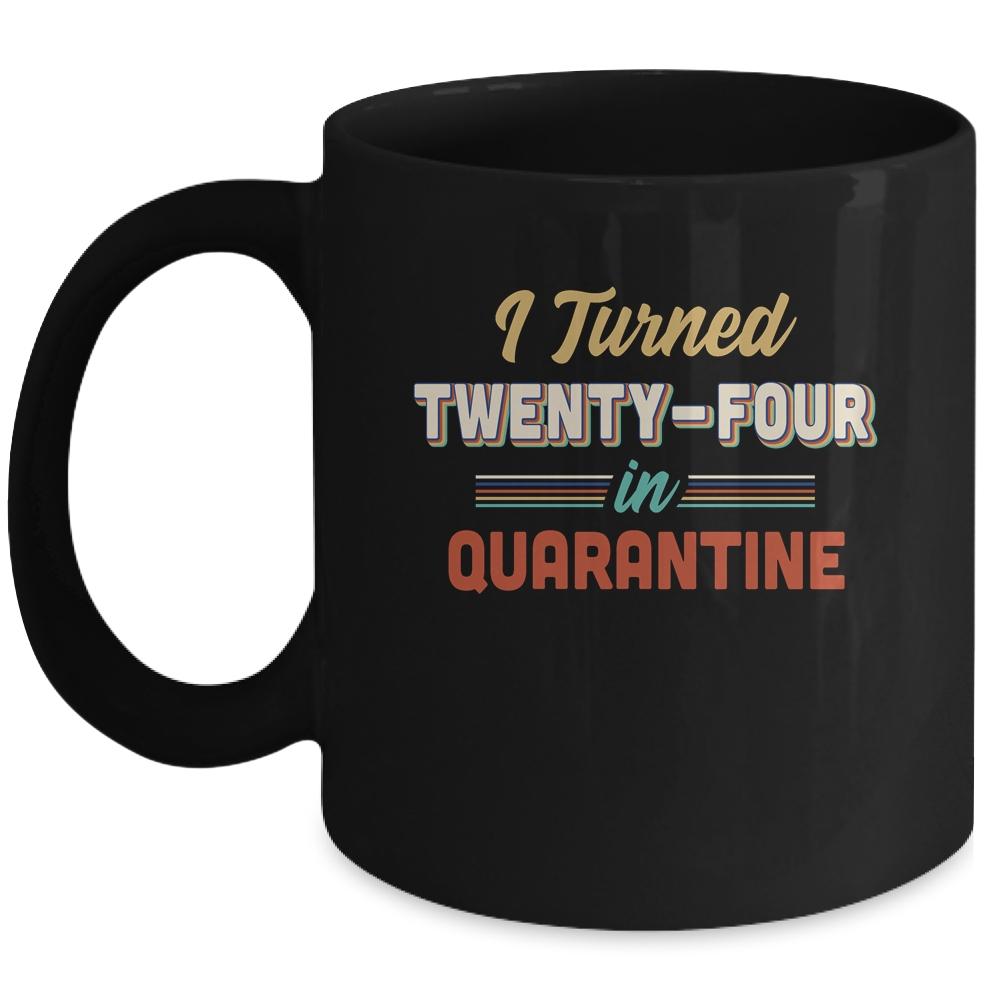 I Turned 24 In Quarantine 24th Birthday Gift Mug