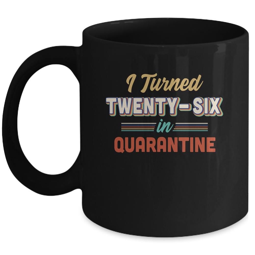 I Turned 26 In Quarantine 26th Birthday Gift Mug-Coffee Mug-Mug-Black