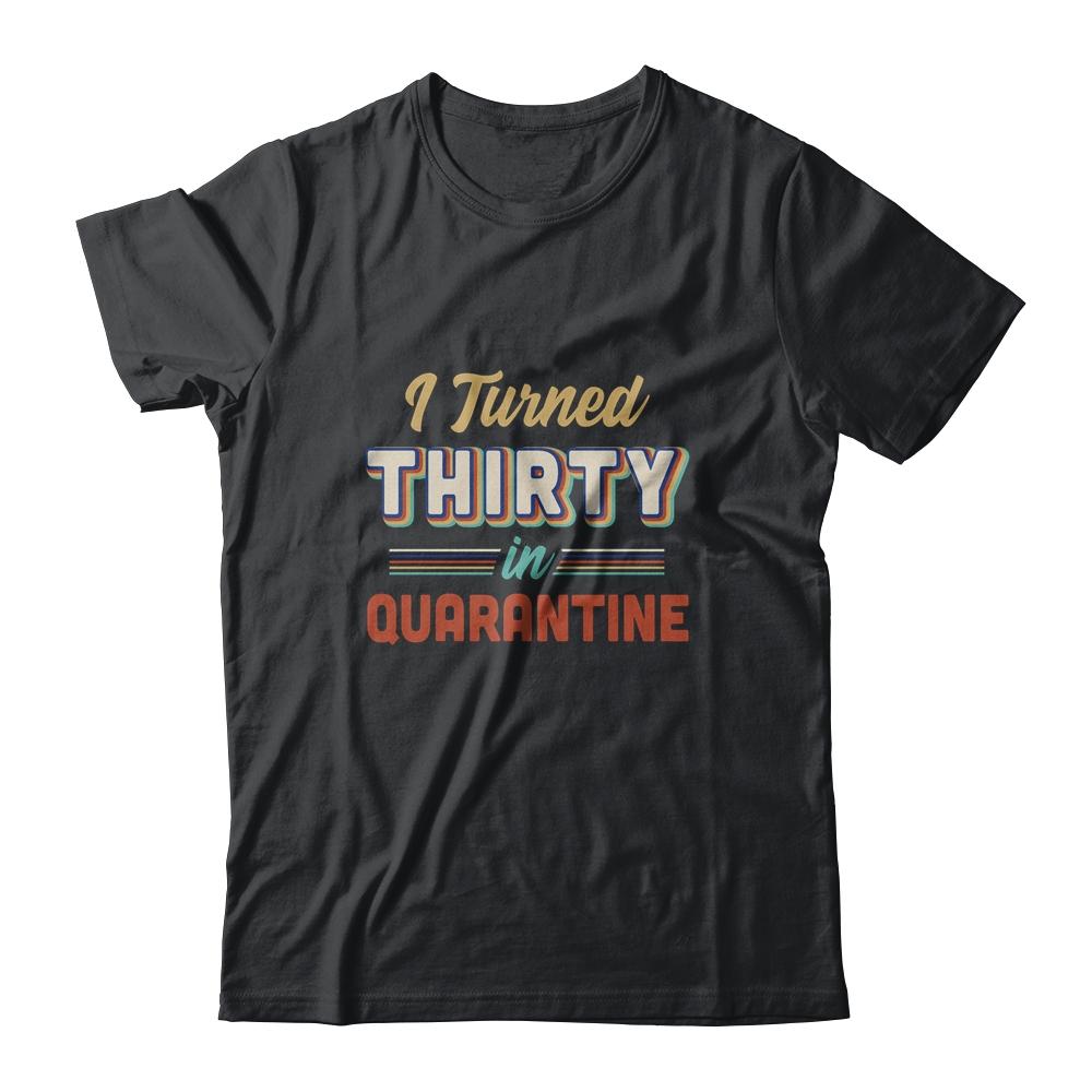 I Turned 30 In Quarantine 30th Birthday Gift-T-Shirt & Hoodie-Classic T-Shirt-Black