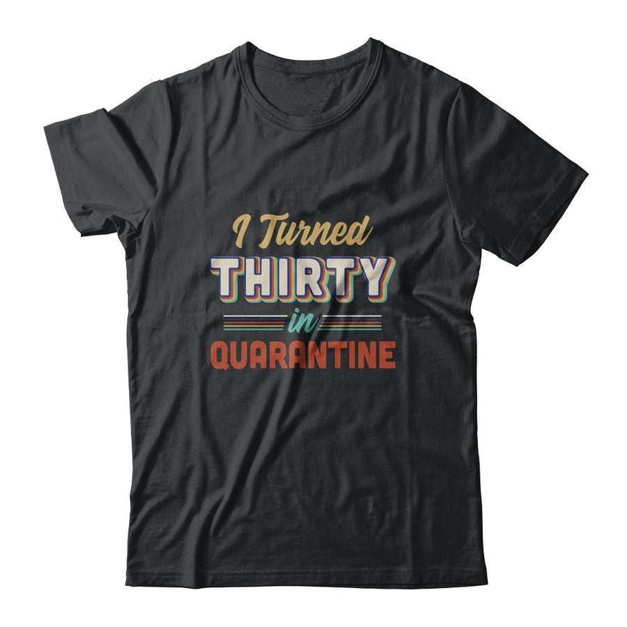 I Turned 30 In Quarantine 30th Birthday Gift-T-Shirt & Hoodie-Classic T-Shirt-Black