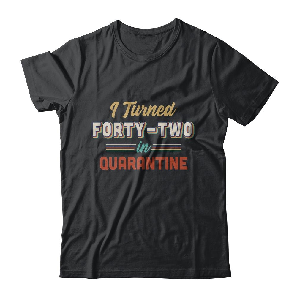 I Turned 42 In Quarantine 42th Birthday Gift-T-Shirt & Hoodie-Classic T-Shirt-Black