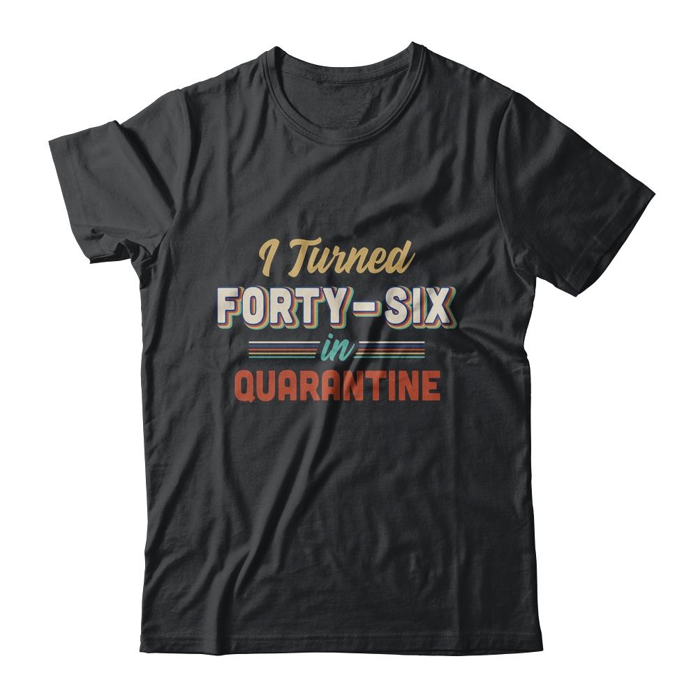 I Turned 46 In Quarantine 46th Birthday Gift-T-Shirt & Hoodie-Classic T-Shirt-Black