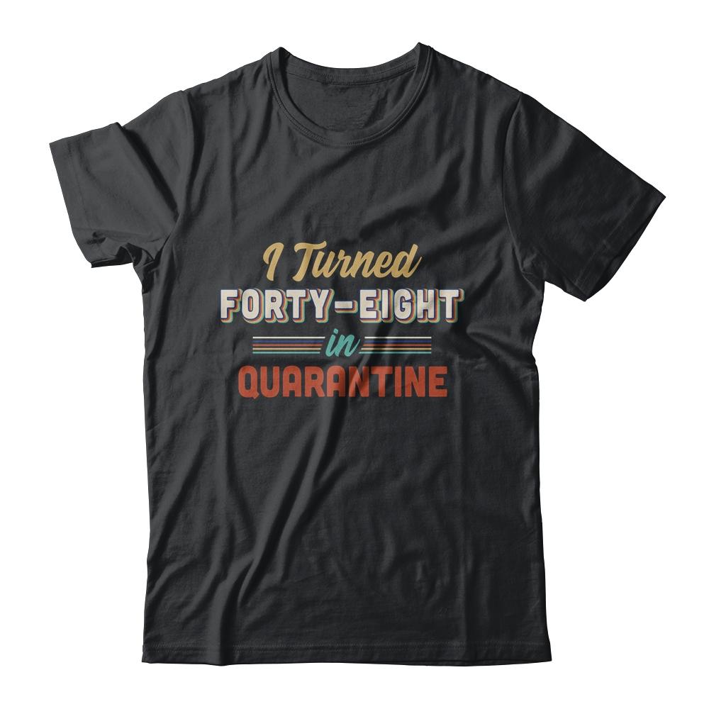 I Turned 48 In Quarantine 48th Birthday Gift-T-Shirt & Hoodie-Classic T-Shirt-Black