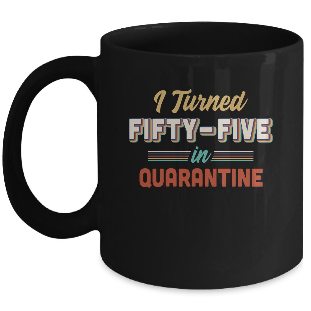 I Turned 55 In Quarantine 55th Birthday Gift Mug-Coffee Mug-Mug-Black