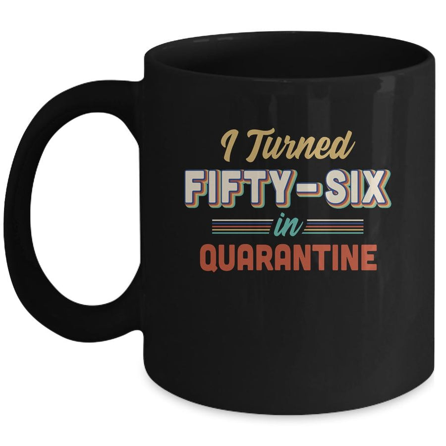 I Turned 56 In Quarantine 56th Birthday Gift Mug-Coffee Mug-Mug-Black