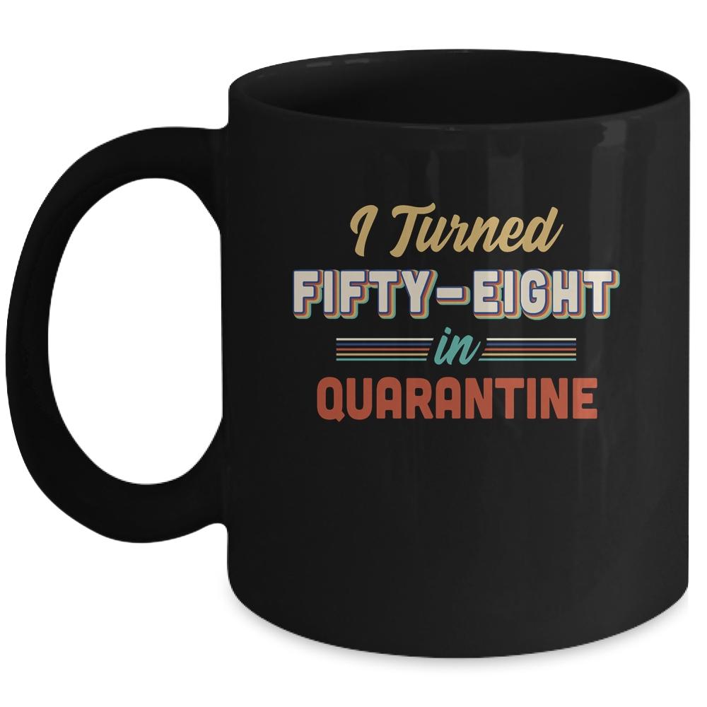 I Turned 58 In Quarantine 58th Birthday Gift Mug-Coffee Mug-Mug-Black