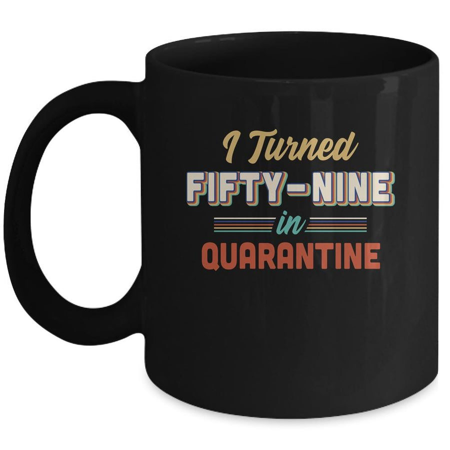 I Turned 59 In Quarantine 59th Birthday Gift Mug-Coffee Mug-Mug-Black