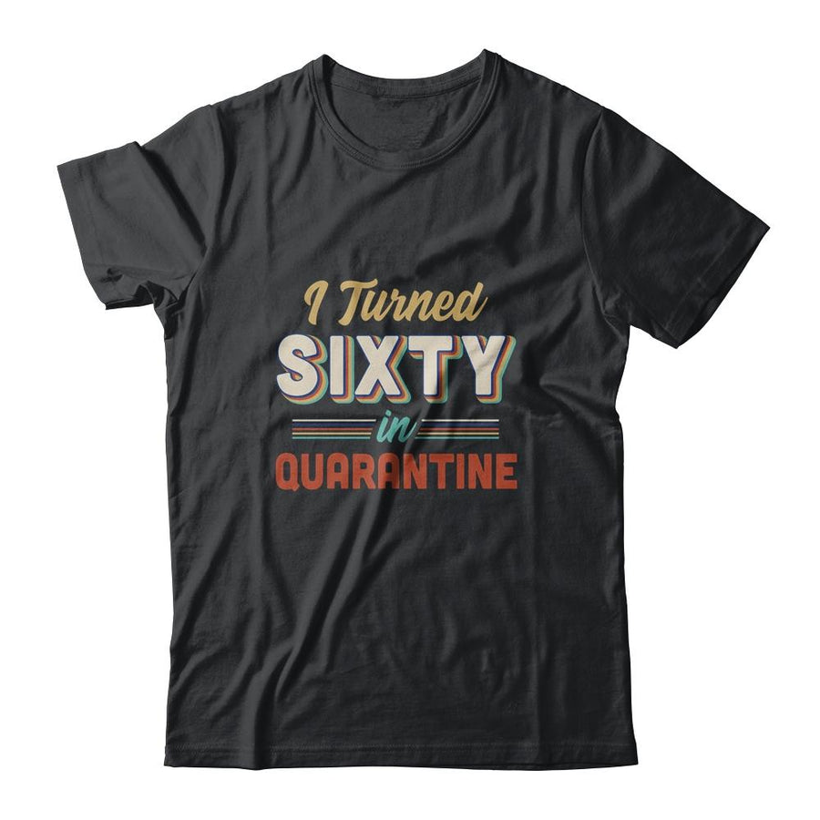 I Turned 60 In Quarantine 60th Birthday Gift-T-Shirt & Hoodie-Classic T-Shirt-Black
