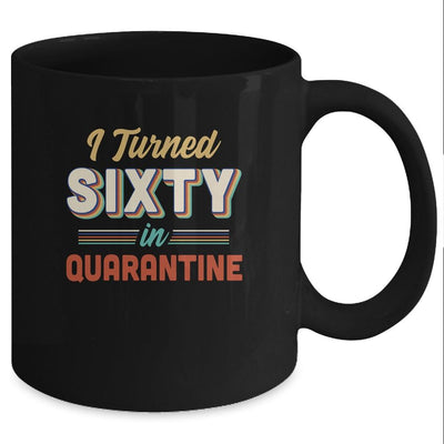 I Turned 60 In Quarantine 60th Birthday Gift Mug-Coffee Mug-Mug-Black