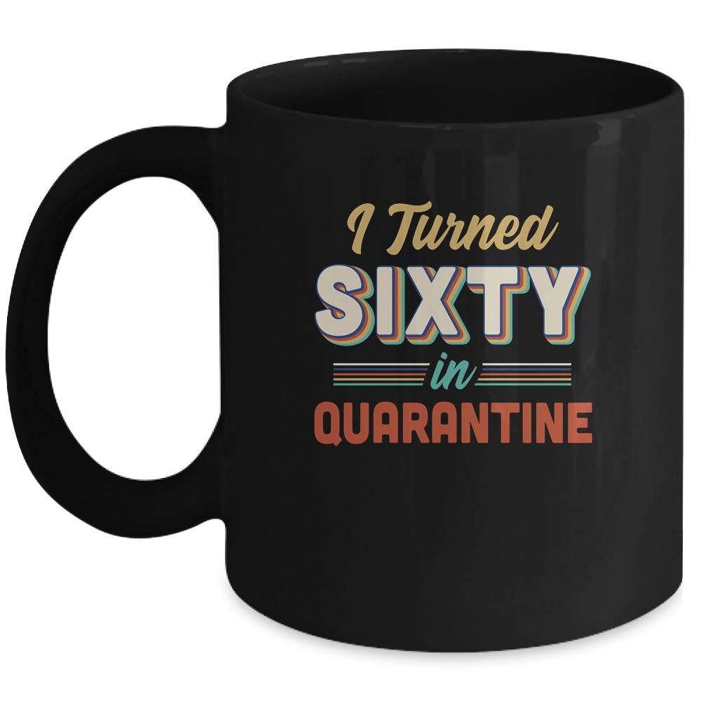 I Turned 60 In Quarantine 60th Birthday Gift Mug-Coffee Mug-Mug-Black
