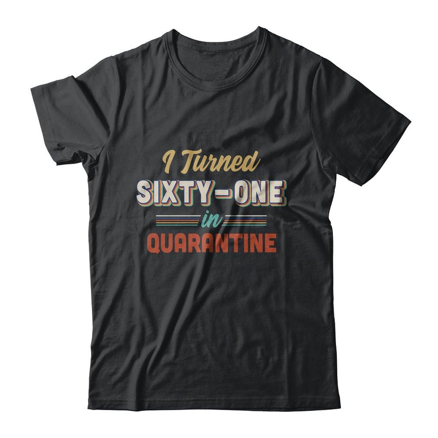 I Turned 61 In Quarantine 61th Birthday Gift-T-Shirt & Hoodie-Classic T-Shirt-Black