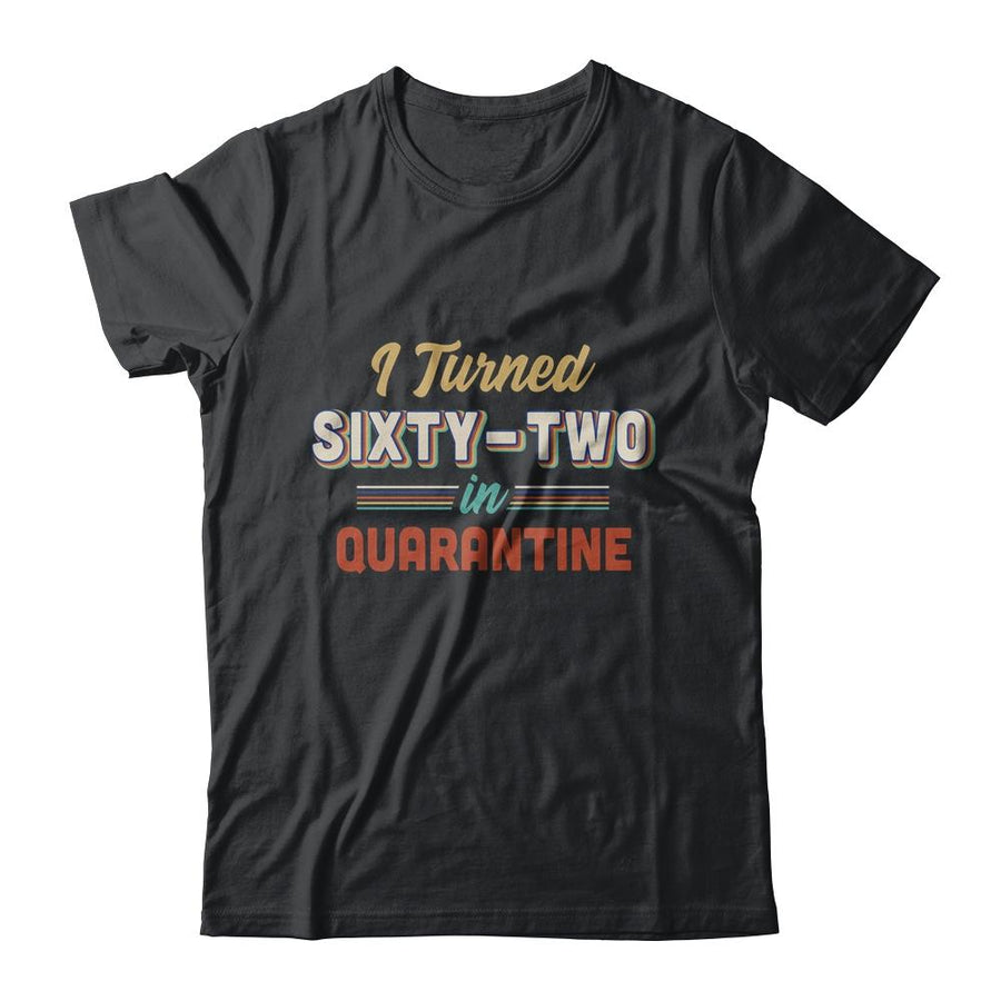 I Turned 62 In Quarantine 62th Birthday Gift-T-Shirt & Hoodie-Classic T-Shirt-Black