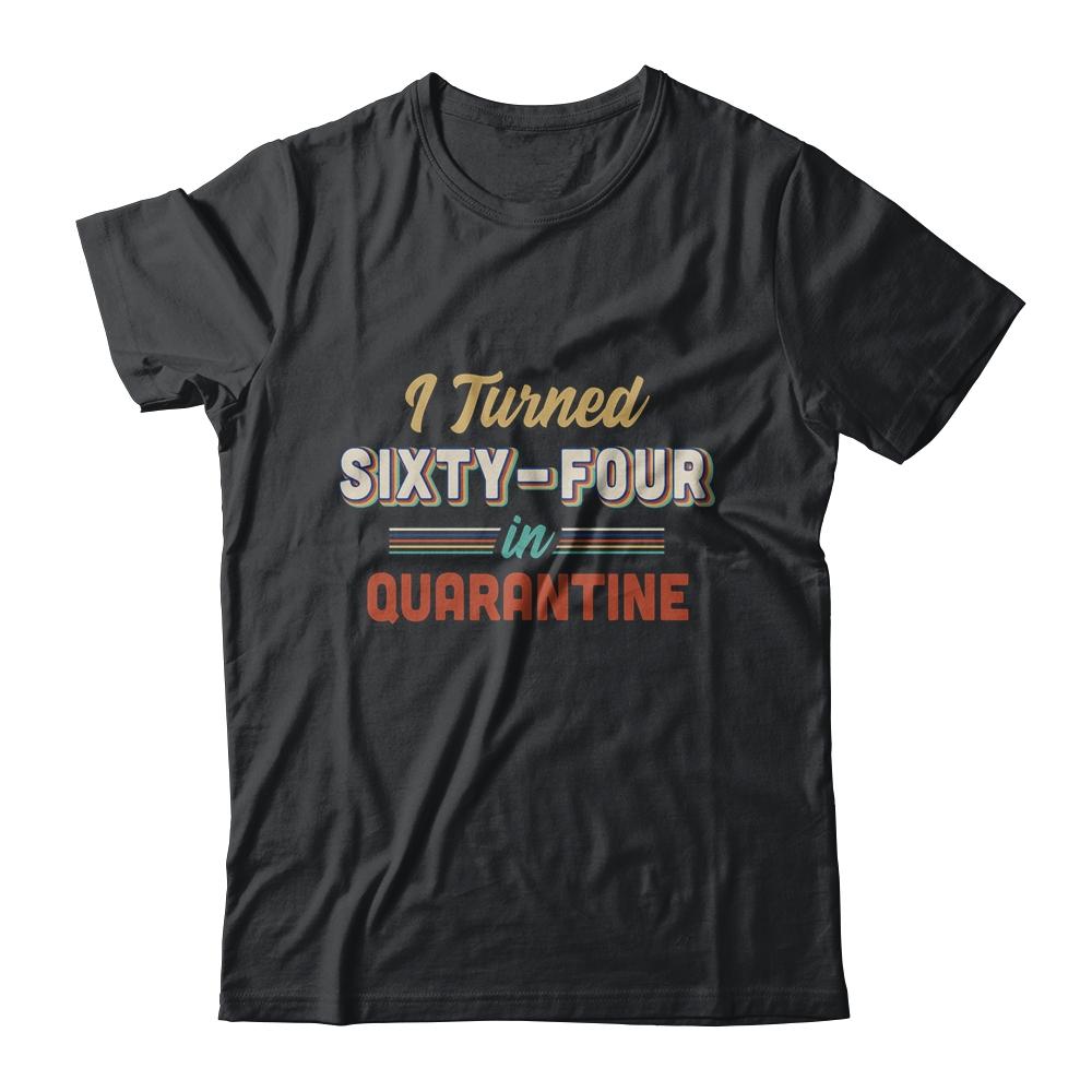 I Turned 64 In Quarantine 64th Birthday Gift