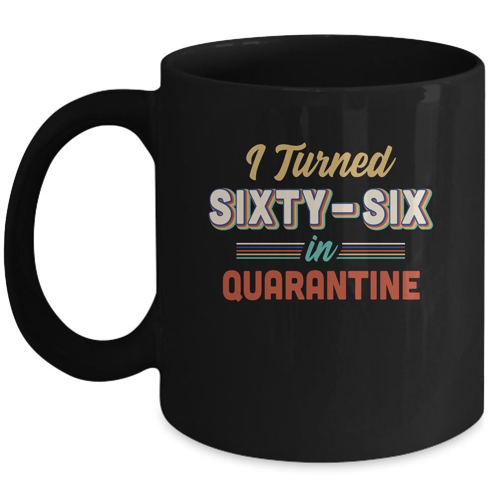 I Turned 66 In Quarantine 66th Birthday Gift Mug-Coffee Mug-Mug-Black