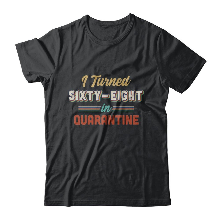 I Turned 68 In Quarantine 68th Birthday Gift-T-Shirt & Hoodie-Classic T-Shirt-Black