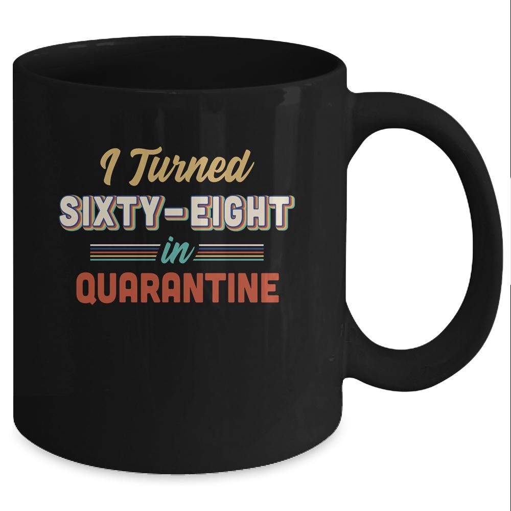 I Turned 68 In Quarantine 68th Birthday Gift Mug-Coffee Mug-Mug-Black