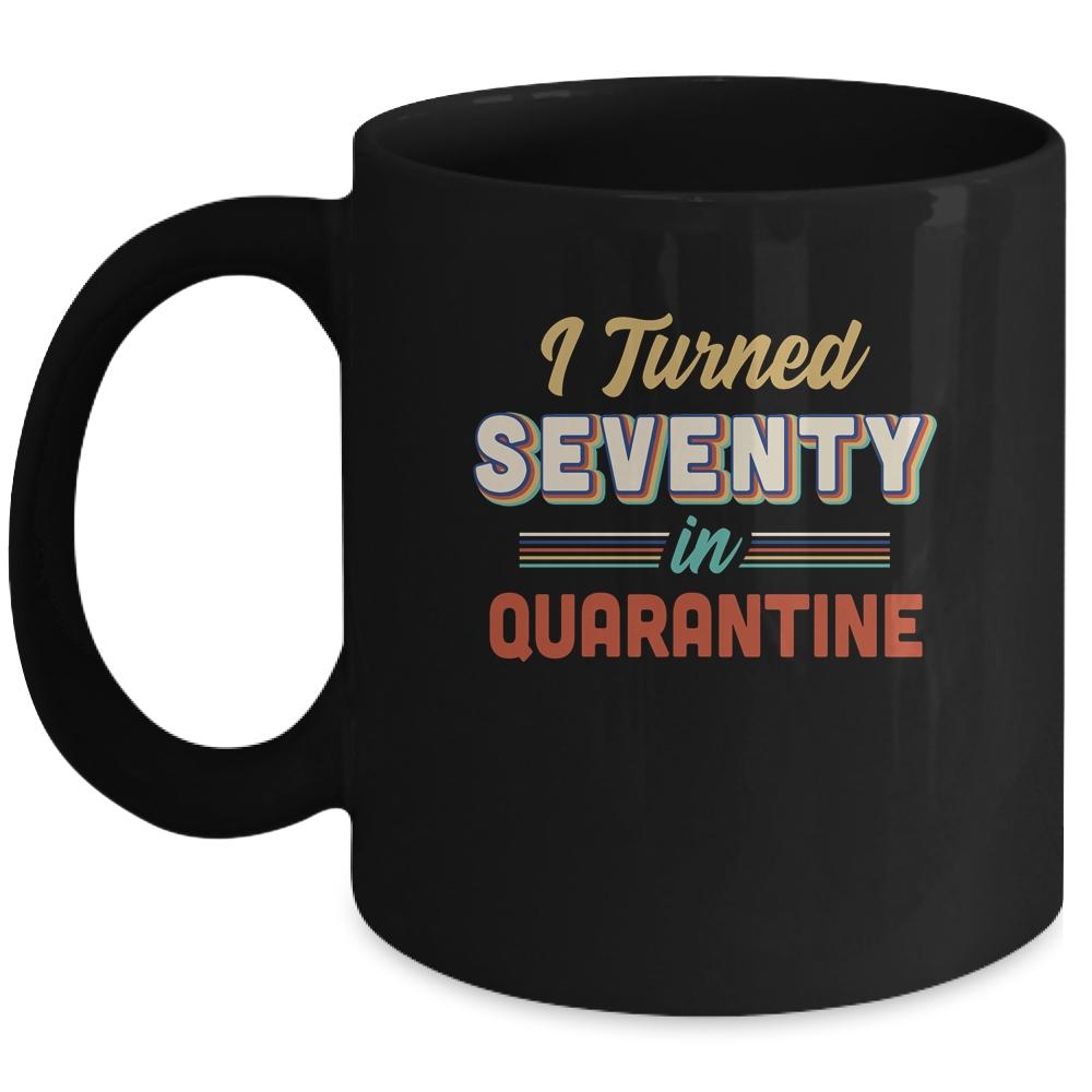 I Turned 70 In Quarantine 70th Birthday Gift Mug-Coffee Mug-Mug-Black