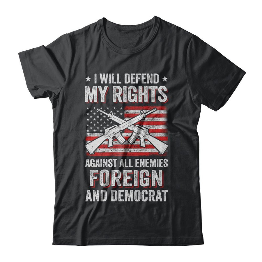 I Will Defend My Right Against Enemies Foreign And Democrat-T-Shirt & Hoodie-Classic T-Shirt-Black