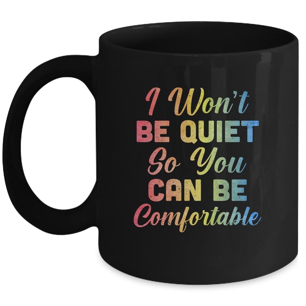 I Wont Be Quiet So You Can Be Comfortable Mug-Coffee Mug-Mug-Black