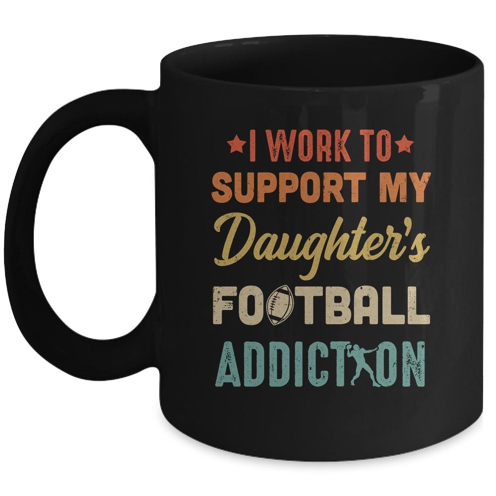I Work To Support My Daughters Football Addiction Vintage Mug