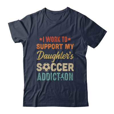I Work To Support My Daughters Soccer Addiction Vintage-T-Shirt & Hoodie-Classic T-Shirt-Navy