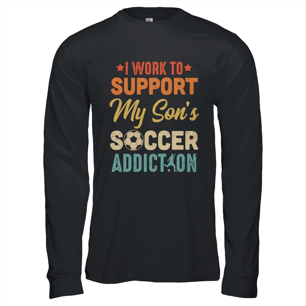 I Work To Support My Sons Soccer Addiction Vintage-T-Shirt & Hoodie-Long Sleeve T-Shirt-Black