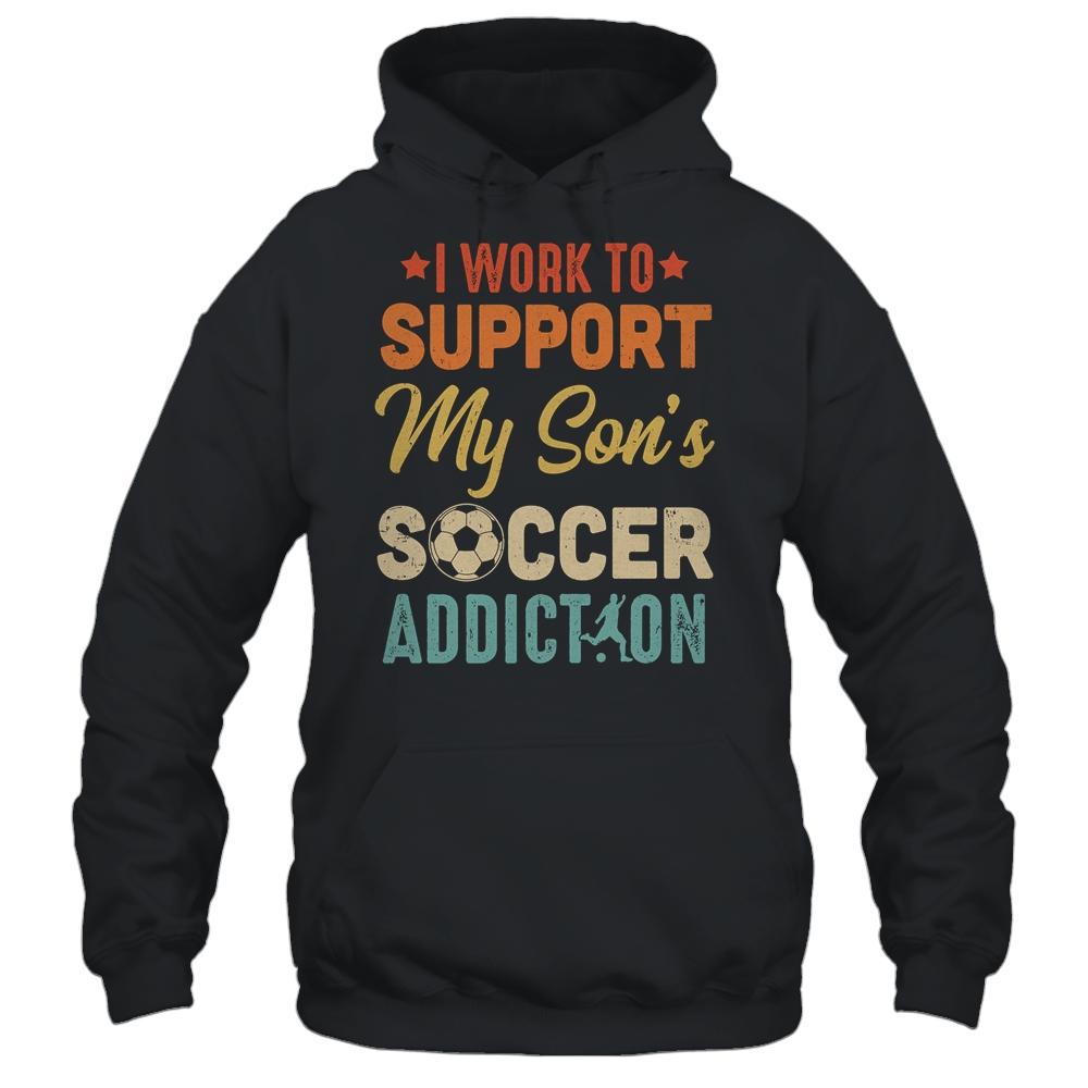 I Work To Support My Sons Soccer Addiction Vintage-T-Shirt & Hoodie-Pullover Hoodie-Black