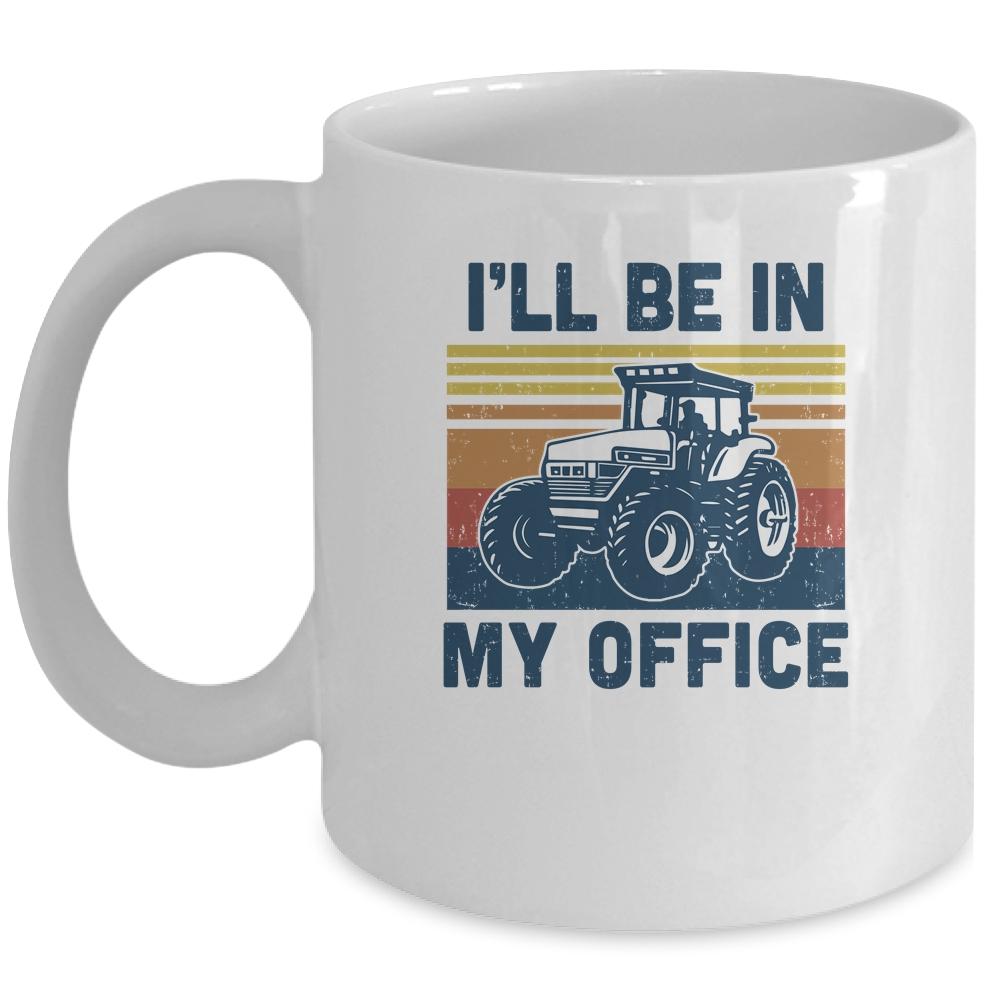 I'll Be In My Office Funny Farm Tractor Lover Farmer Gift Mug-Coffee Mug-Mug-White