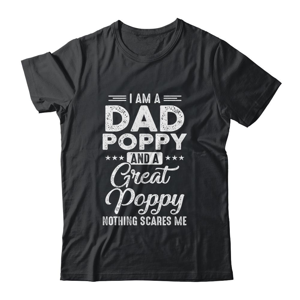 I'm A Dad Poppy And A Great Poppy Nothing Scares Me-T-Shirt & Hoodie-Classic T-Shirt-Black