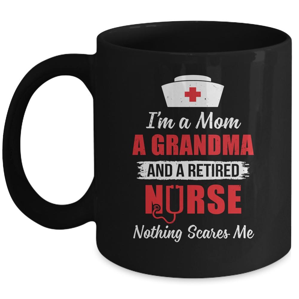 I'm A Mom A Grandma A Retired Nurse Nothing Scares Me Mug