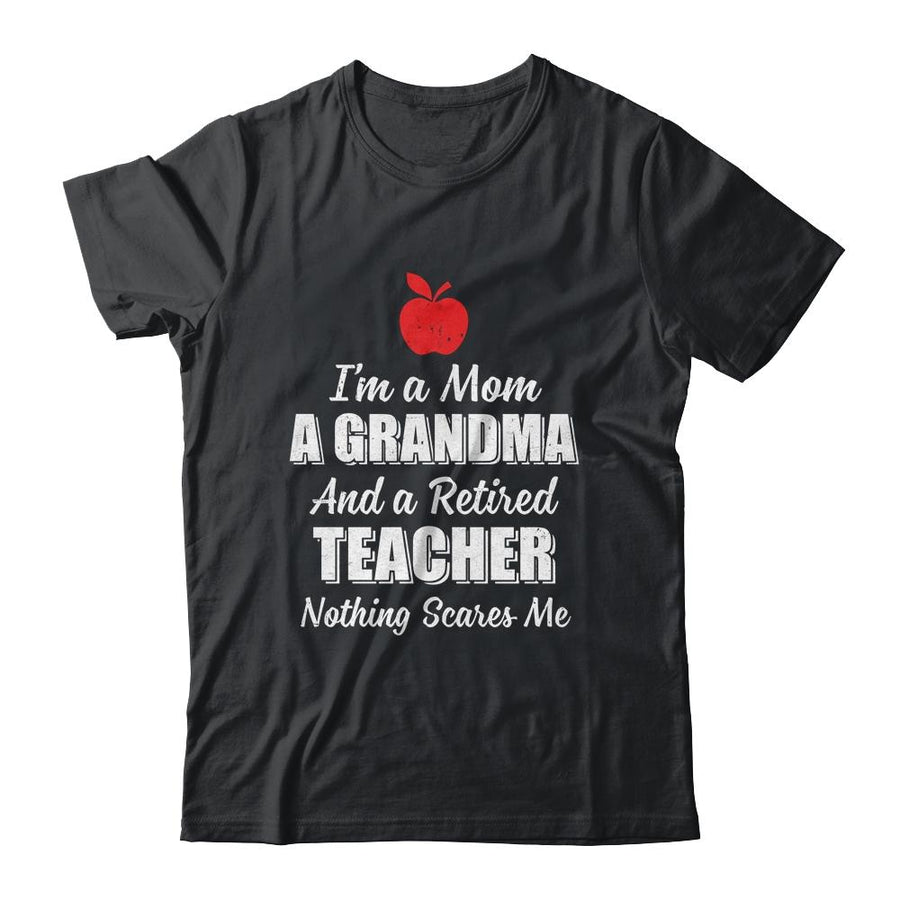 I'm A Mom A Grandma And A Retired Teacher Nothing Scares Me-T-Shirt & Hoodie-Classic T-Shirt-Black