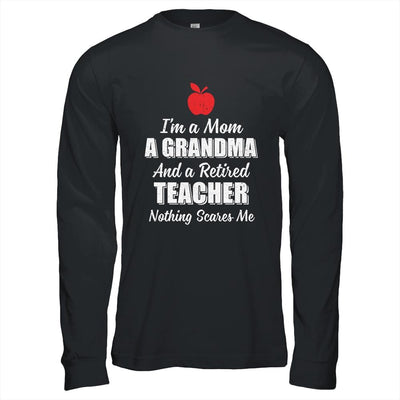 I'm A Mom A Grandma And A Retired Teacher Nothing Scares Me-T-Shirt & Hoodie-Long Sleeve T-Shirt-Black