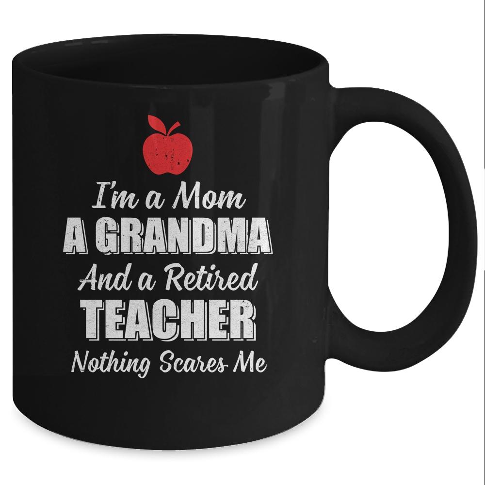 I'm A Mom A Grandma And A Retired Teacher Nothing Scares Me Mug-Coffee Mug-Mug-Black