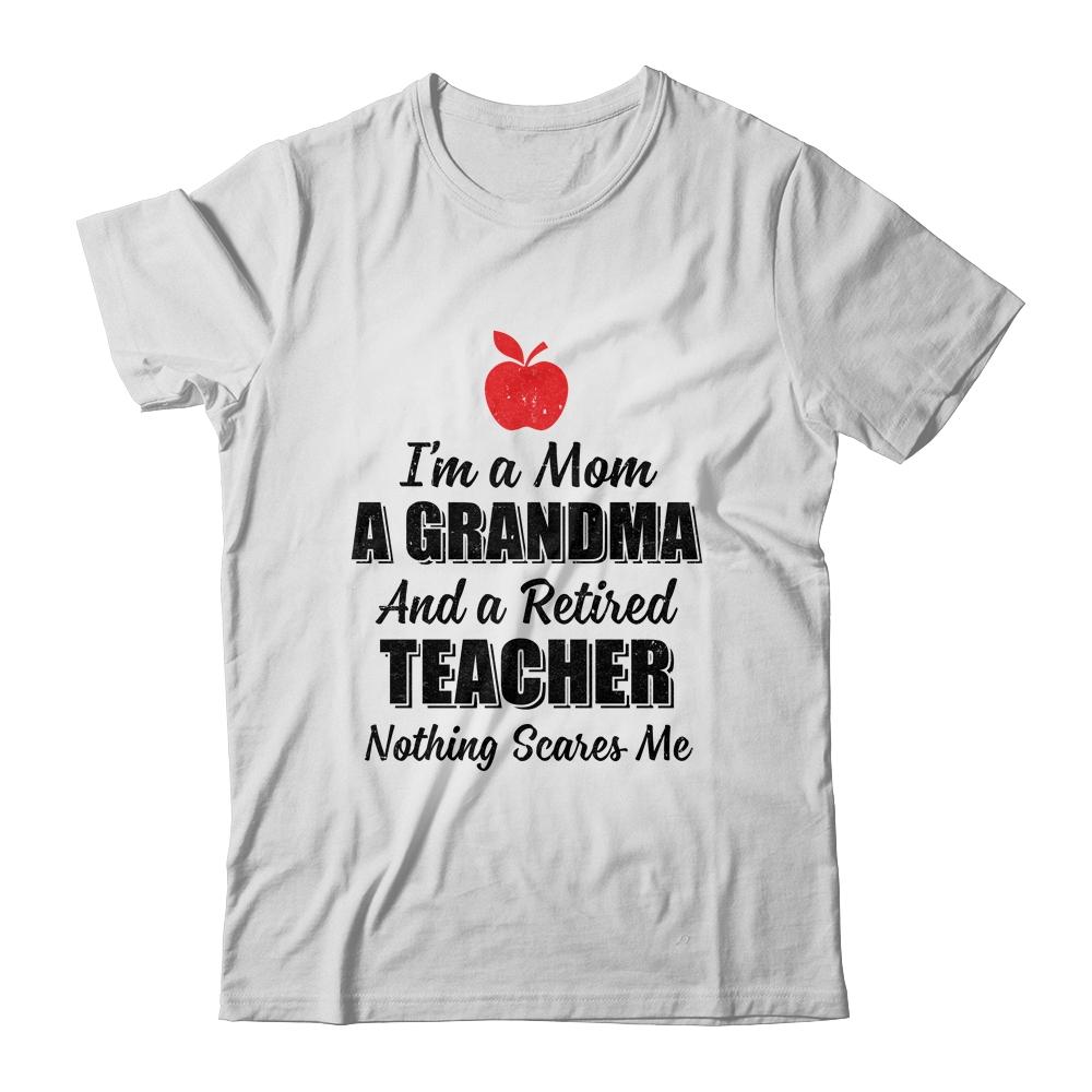 I'm Mom Grandma And A Retired Teacher Nothing Scares Me