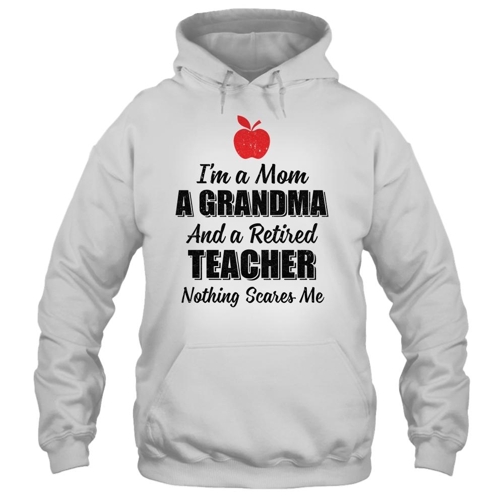 I'm Mom Grandma And A Retired Teacher Nothing Scares Me-T-Shirt & Hoodie-Pullover Hoodie-White