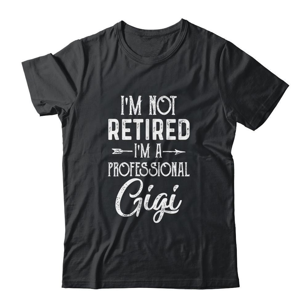 I'm Not Retired A Professional Gigi Mothers Day-T-Shirt & Hoodie-Classic T-Shirt-Black