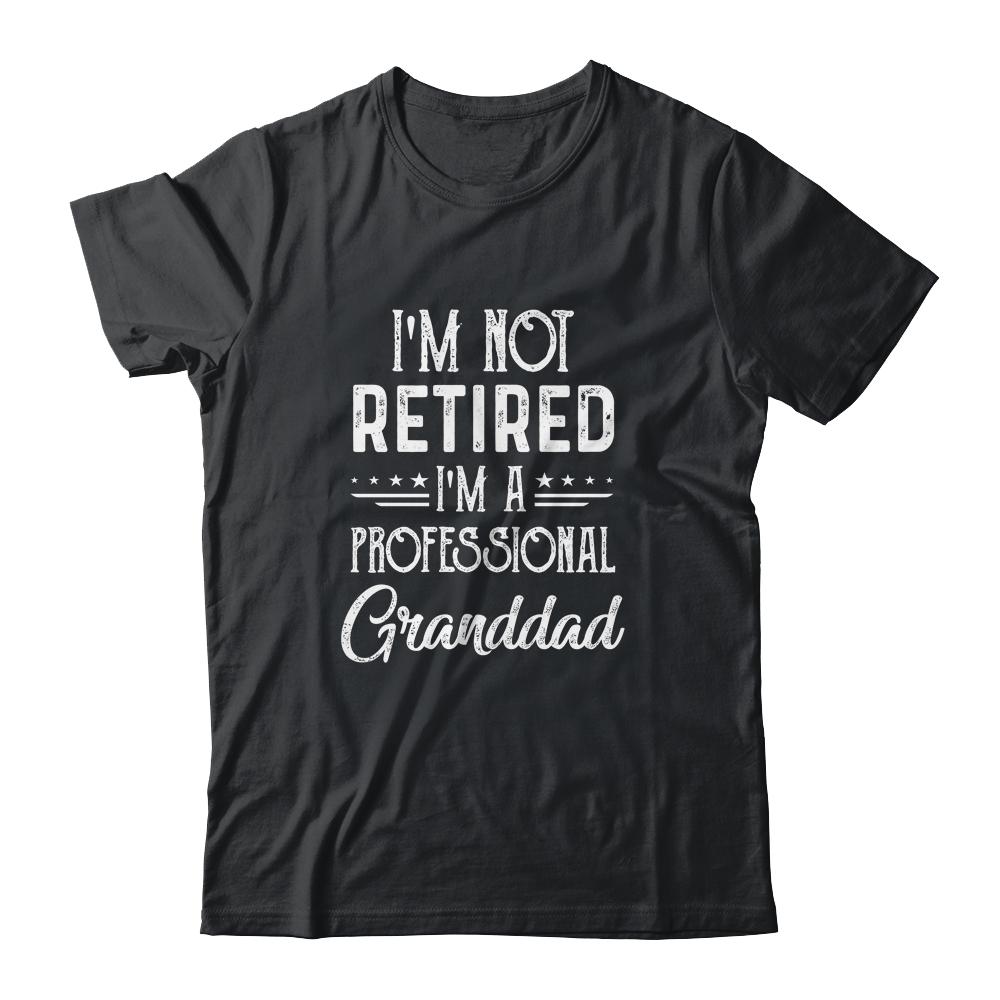 I'm Not Retired A Professional Granddad Father Day-T-Shirt & Hoodie-Classic T-Shirt-Black