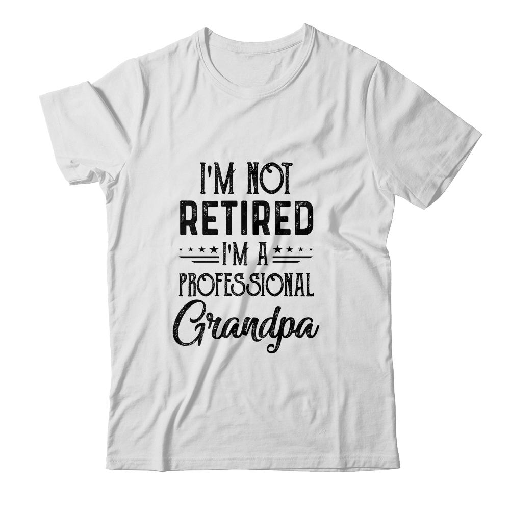 I'm Not Retired A Professional Grandpa Funny Father Day-T-Shirt & Hoodie-Classic T-Shirt-White