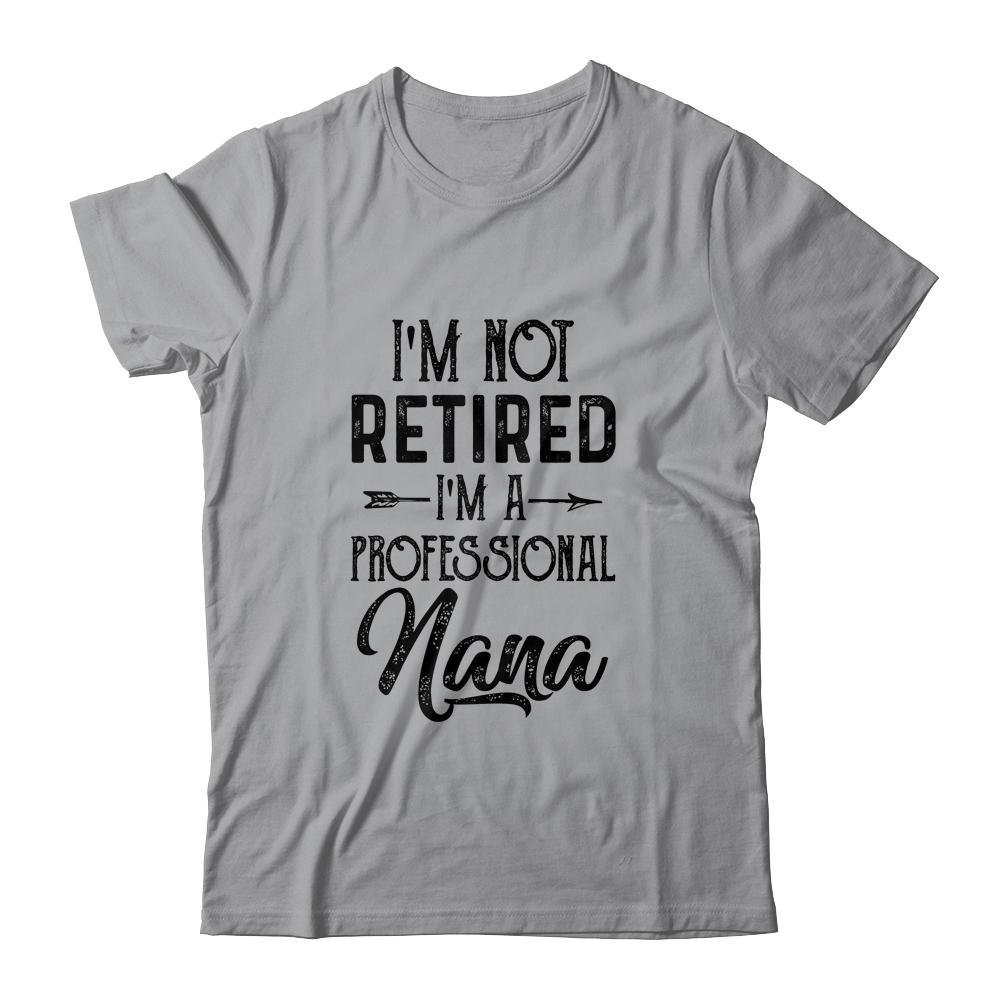 I'm Not Retired A Professional Nana Funny Mothers Day-T-Shirt & Hoodie-Classic T-Shirt-Sport Grey