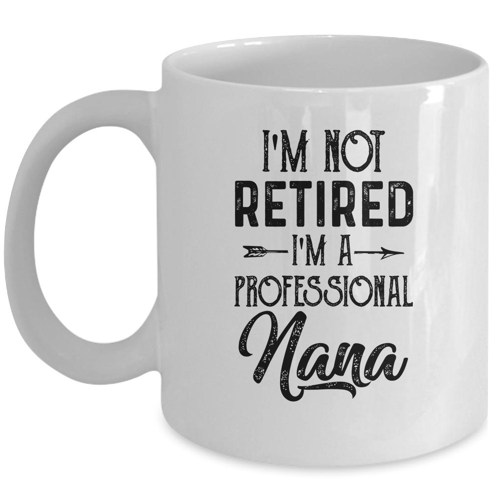 I'm Not Retired A Professional Nana Funny Mothers Day Mug