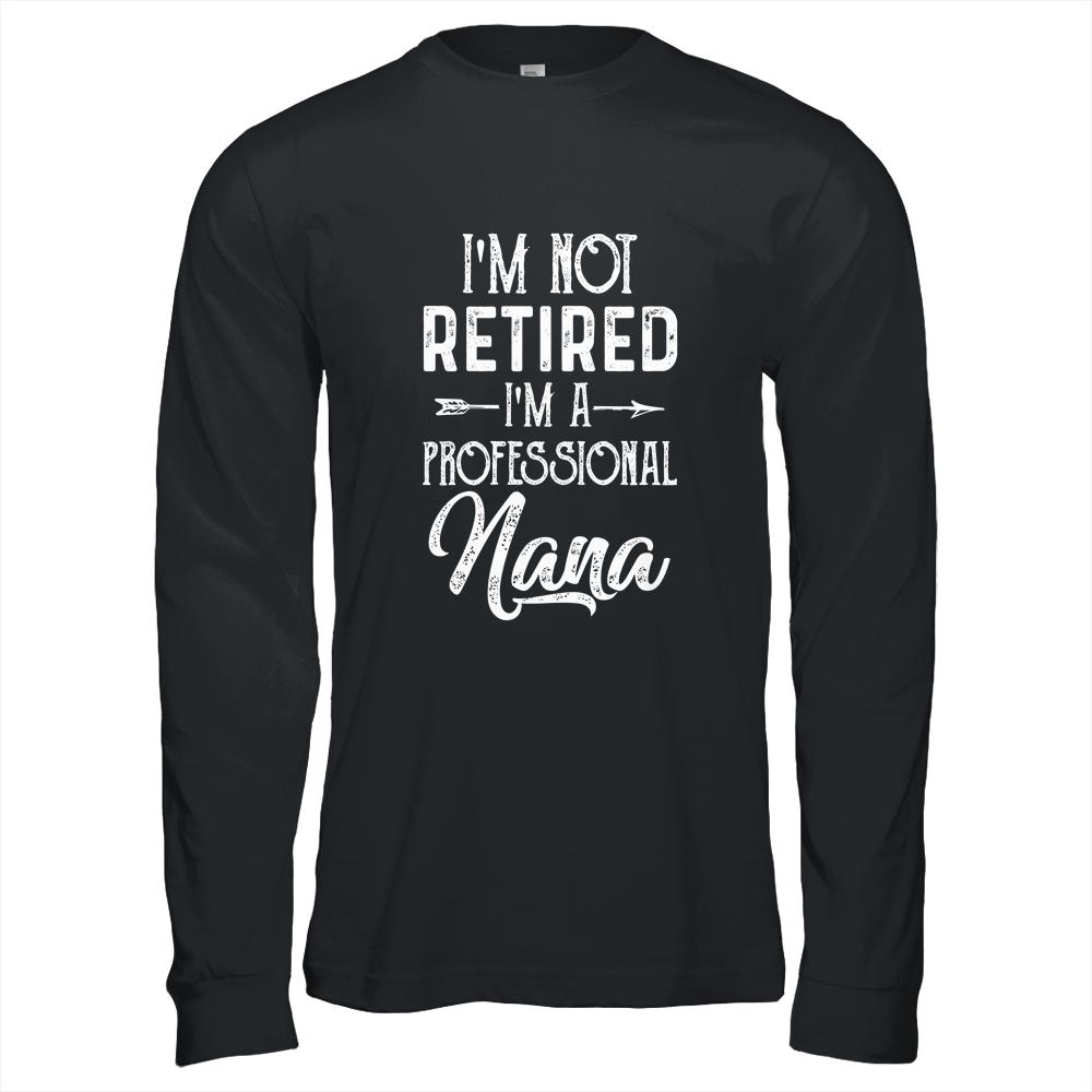 I'm Not Retired A Professional Nana Mothers Day-T-Shirt & Hoodie-Long Sleeve T-Shirt-Black