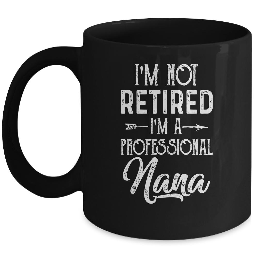 I'm Not Retired A Professional Nana Mothers Day Mug