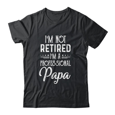I'm Not Retired A Professional Papa Father Day-T-Shirt & Hoodie-Classic T-Shirt-Black