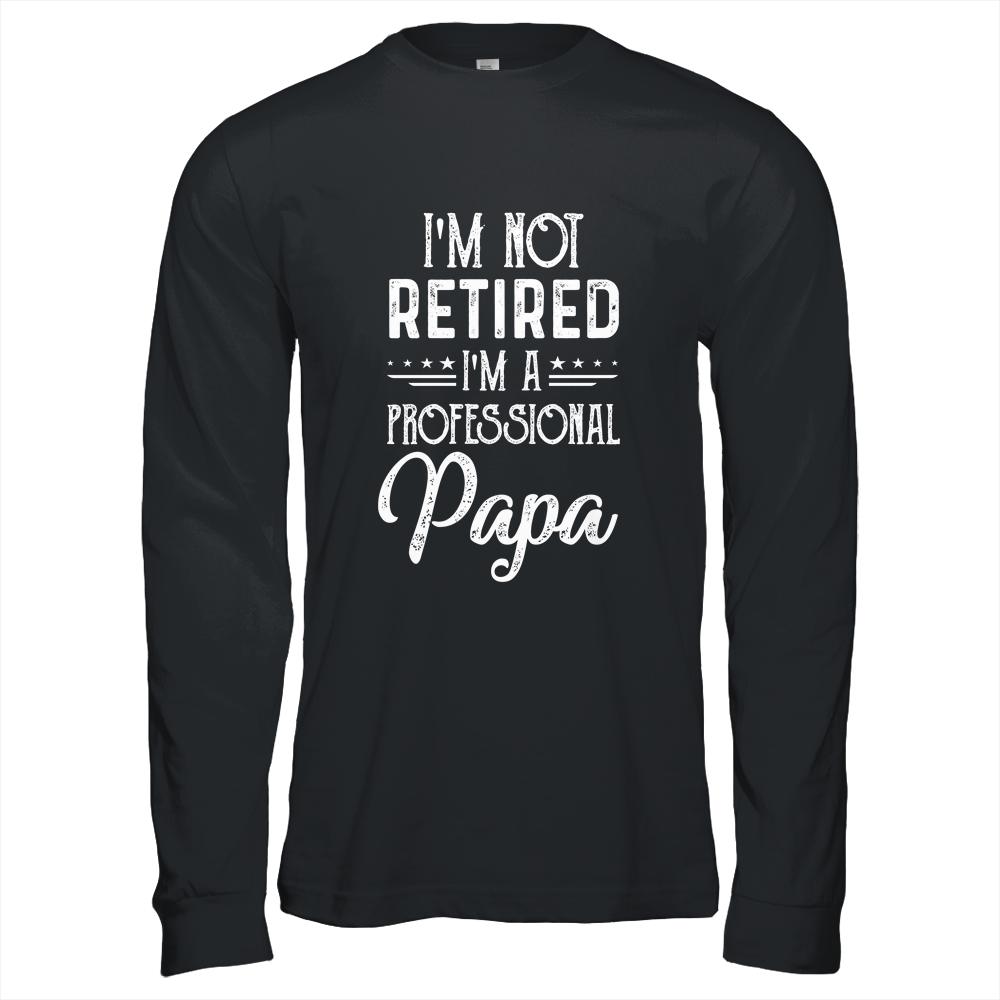 I'm Not Retired A Professional Papa Father Day-T-Shirt & Hoodie-Long Sleeve T-Shirt-Black