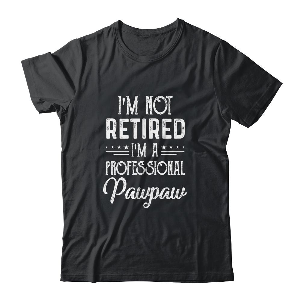 I'm Not Retired A Professional Pawpaw Father Day-T-Shirt & Hoodie-Classic T-Shirt-Black