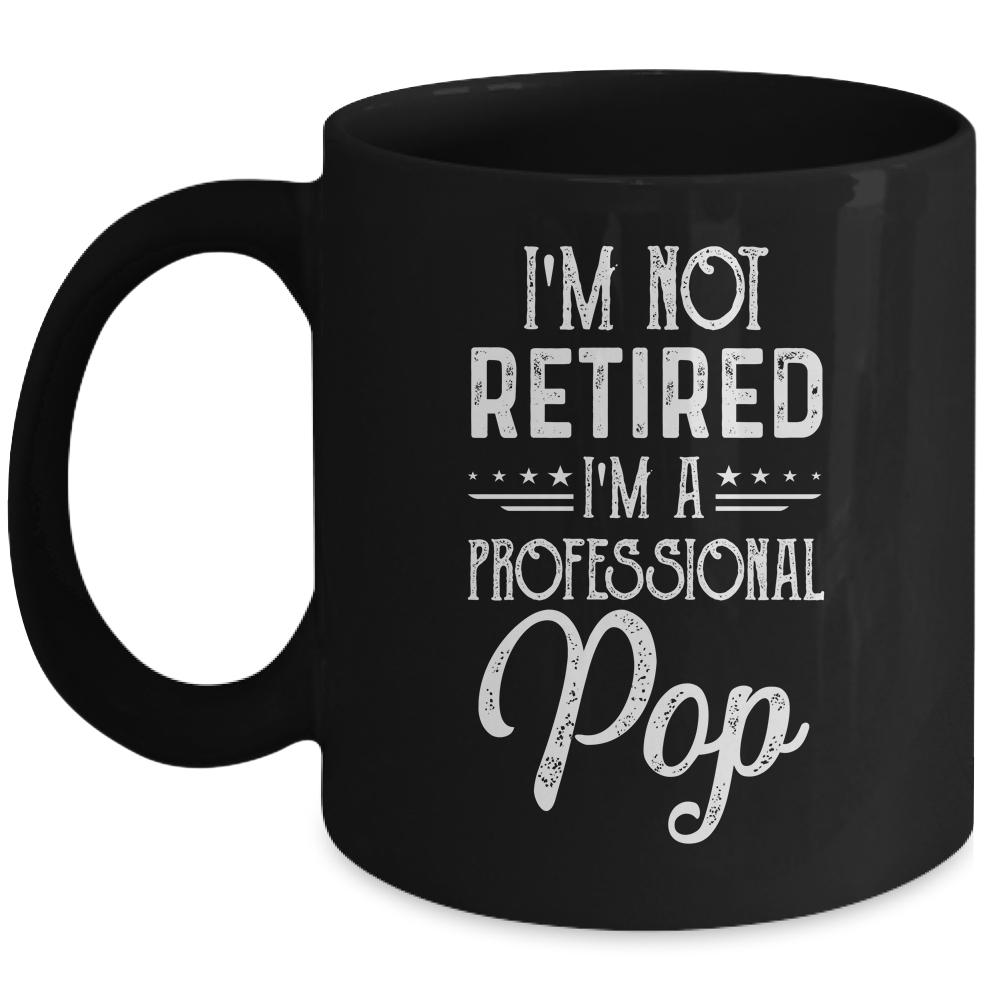 I'm Not Retired A Professional Pop Father Day Mug